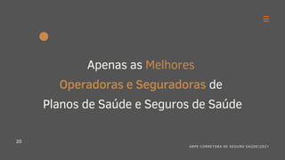 20
Apenas as Melhores
Operadoras e Seguradoras de
Planos de Saúde e Seguros de Saúde
ARPE CORRETORA DE SEGURO SAÚDE|2021
 