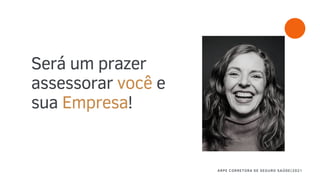 Será um prazer
assessorar você e
sua Empresa!
ARPE CORRETORA DE SEGURO SAÚDE|2021
 