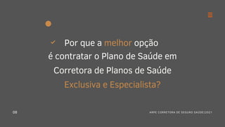 08
Por que a melhor opção
é contratar o Plano de Saúde em
Corretora de Planos de Saúde
Exclusiva e Especialista?
ARPE CORRETORA DE SEGURO SAÚDE|2021
 