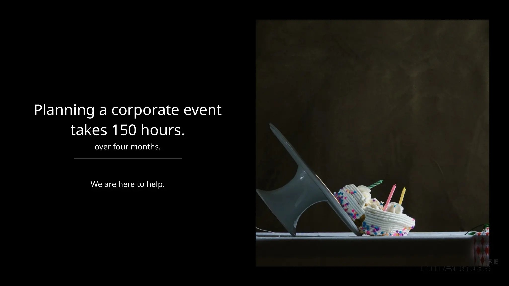 Planning a corporate event
takes 150 hours.
over four months.
We are here to help.
 