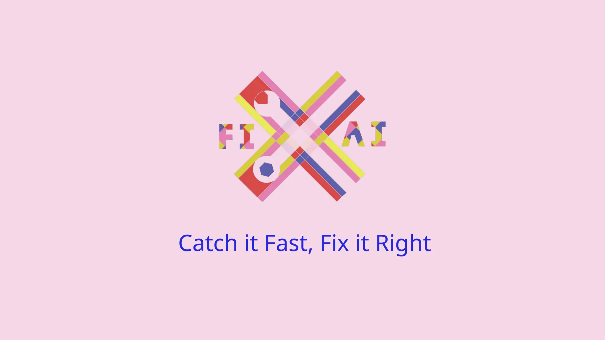 Catch it Fast, Fix it Right
 