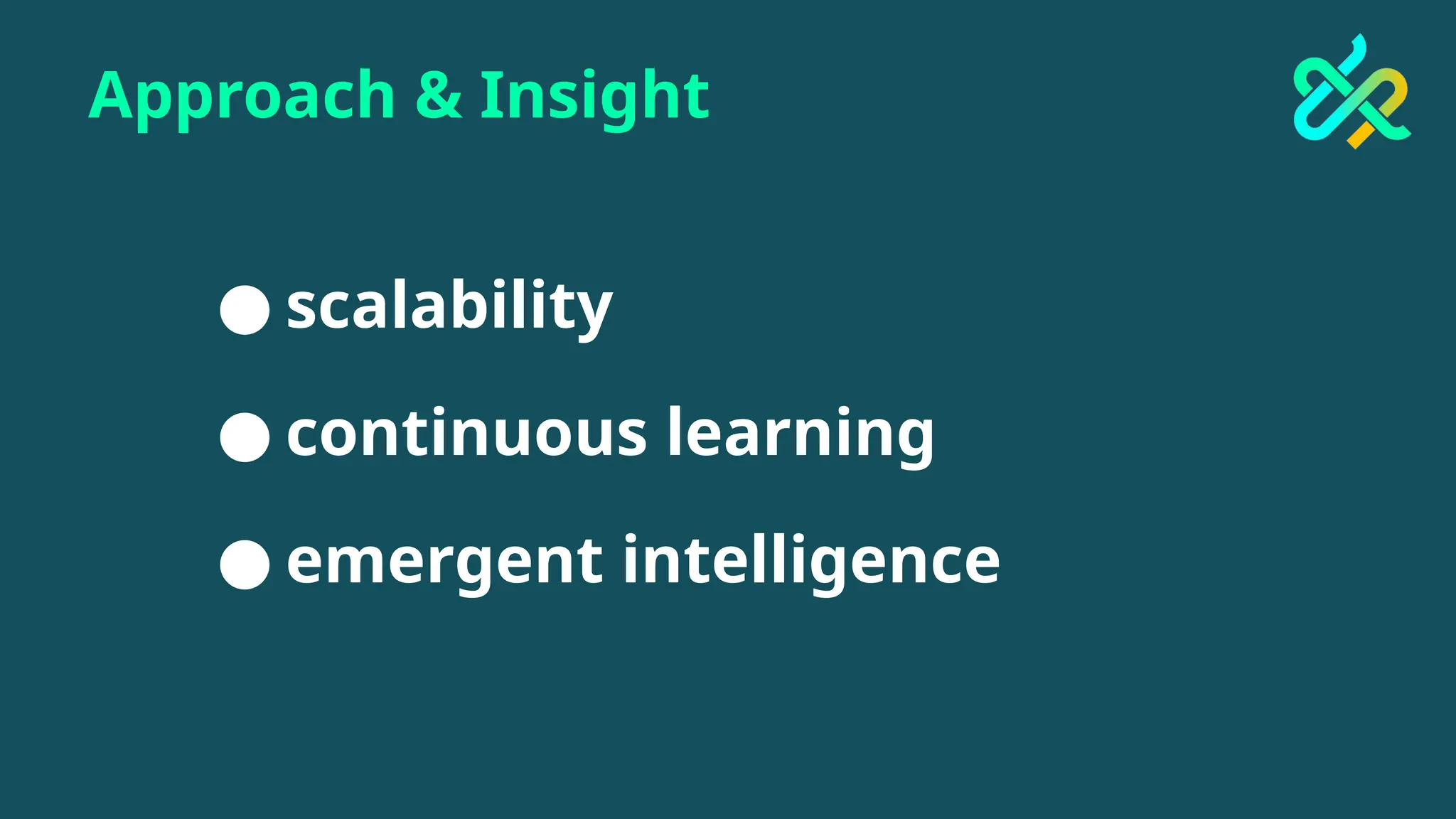 ● scalability
● continuous learning
● emergent intelligence
Approach & Insight
 