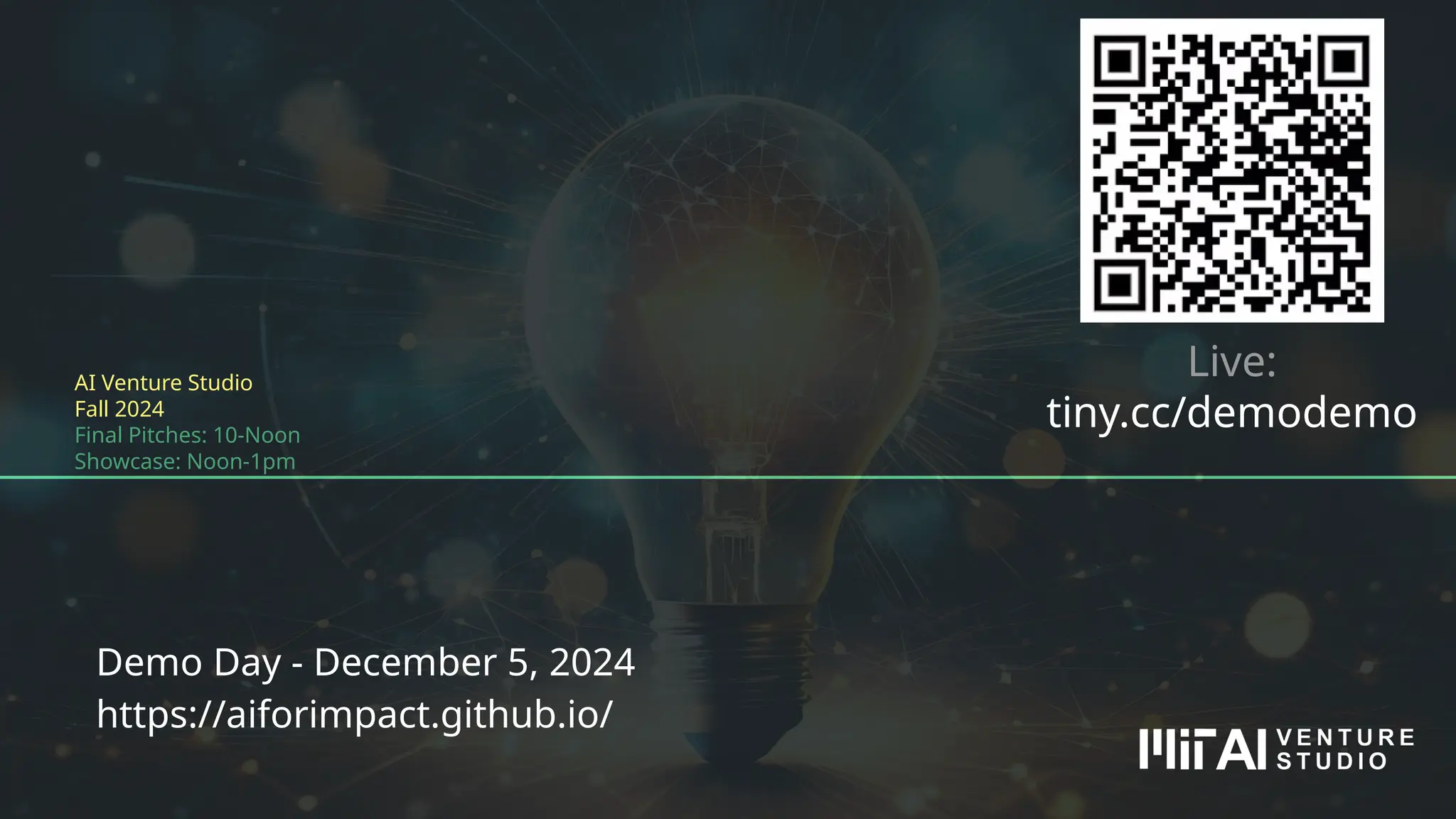AI Venture Studio
Fall 2024
Final Pitches: 10-Noon
Showcase: Noon-1pm
Demo Day - December 5, 2024
https://aiforimpact.github.io/
Live:
tiny.cc/demodemo
 