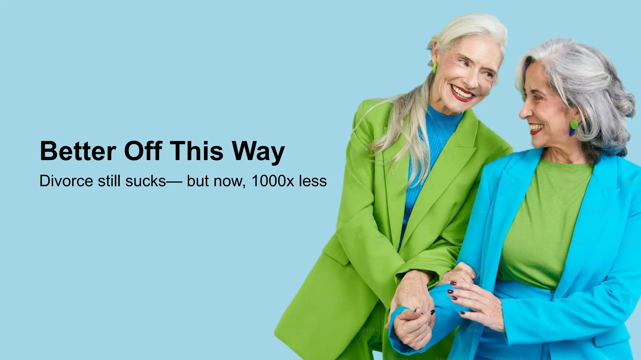 Better Off This Way
Divorce still sucks— but now, 1000x less
 
