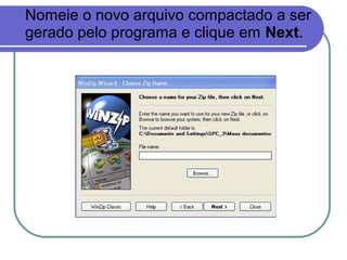 Nomeie o novo arquivo compactado a ser
gerado pelo programa e clique em Next.

 