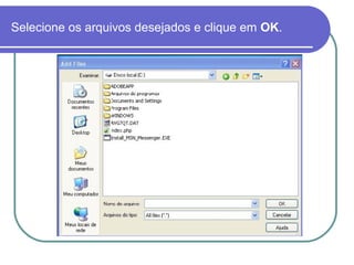 Selecione os arquivos desejados e clique em OK.

 