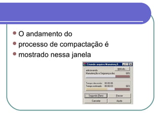 O

andamento do
 processo de compactação é
 mostrado nessa janela

 