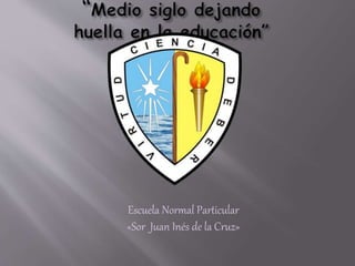 Escuela Normal Particular
«Sor Juan Inés de la Cruz»
 