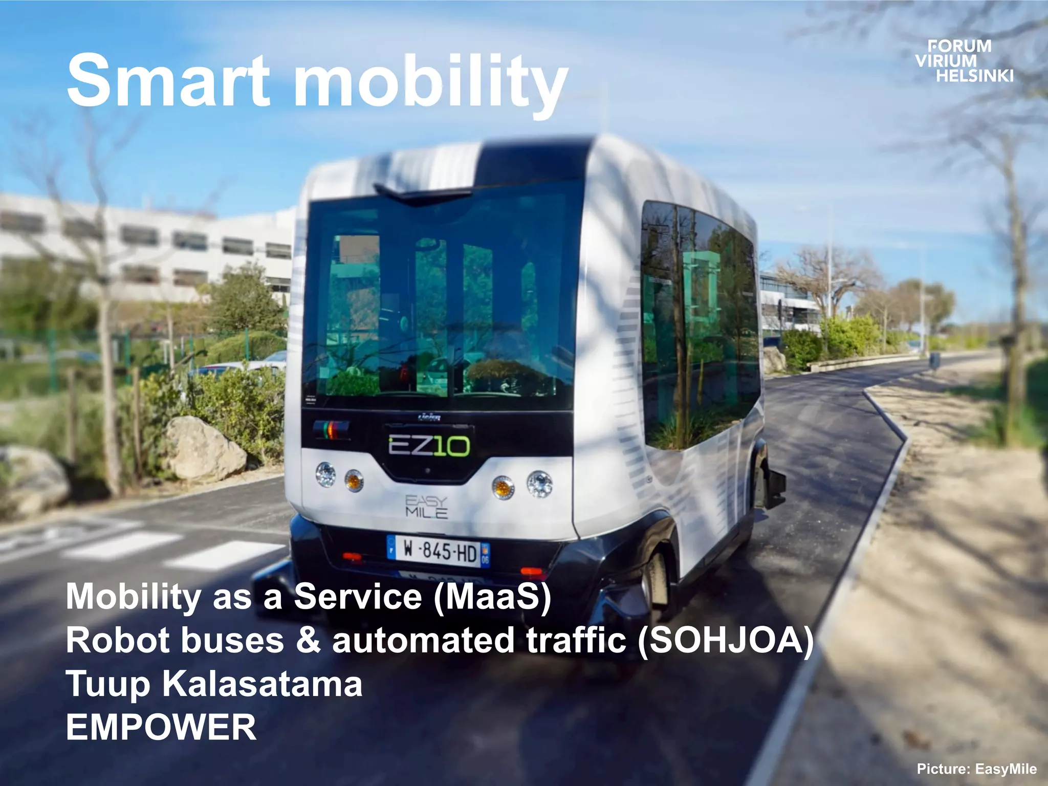 Smart mobility
Mobility as a Service (MaaS)
Robot buses & automated traffic (SOHJOA)
EMPOWER
Picture: EasyMile