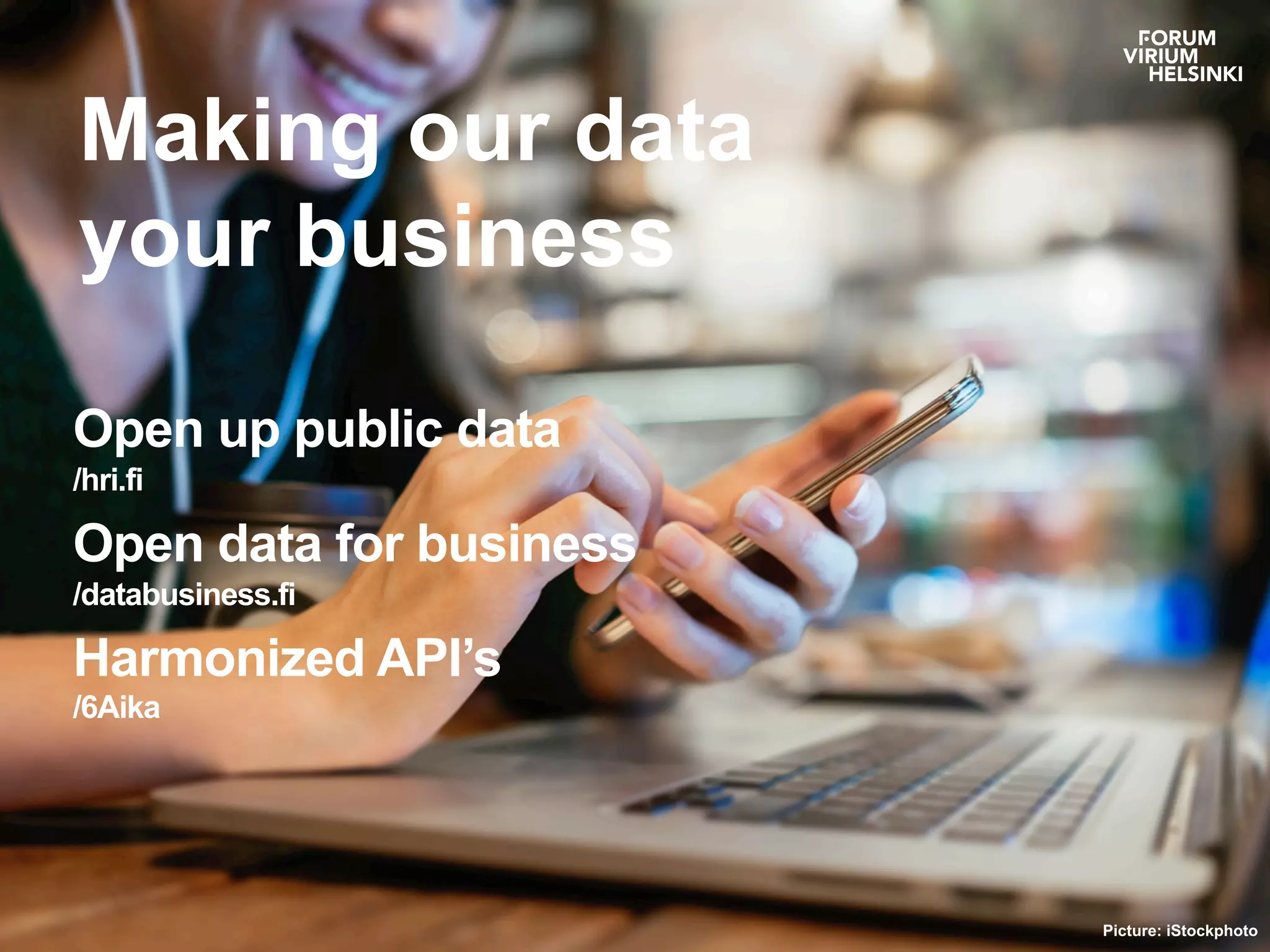Making our data
your business
Open up public data
/hri.fi
Open data for business
/databusiness.fi
Harmonized API’s
/6Aika
Picture: iStockphoto