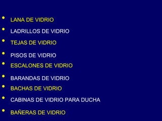 ESCALONES DE VIDRIO  PISOS DE VIDRIO LANA DE VIDRIO LADRILLOS DE VIDRIO TEJAS DE VIDRIO BARANDAS DE VIDRIO  CABINAS DE VIDRIO PARA DUCHA  BAÑERAS DE VIDRIO  BACHAS DE VIDRIO  