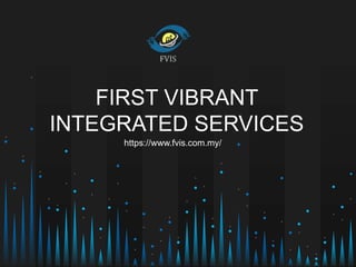 FIRST VIBRANT
INTEGRATED SERVICES
https://www.fvis.com.my/
 