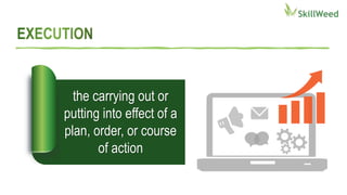 the carrying out or
putting into effect of a
plan, order, or course
of action
 