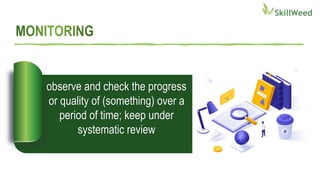 observe and check the progress
or quality of (something) over a
period of time; keep under
systematic review
 