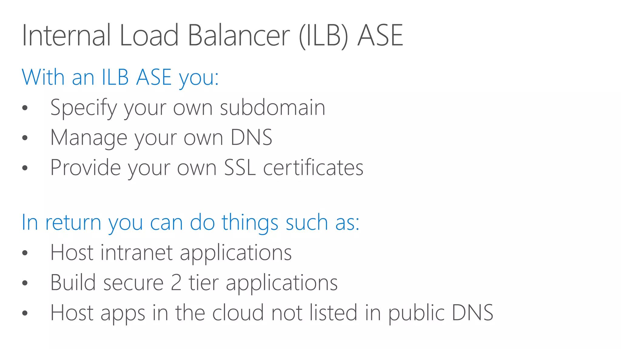 • Specify your own subdomain
• Manage your own DNS
• Provide your own SSL certificates
• Host intranet applications
• Build secure 2 tier applications
• Host apps in the cloud not listed in public DNS
 