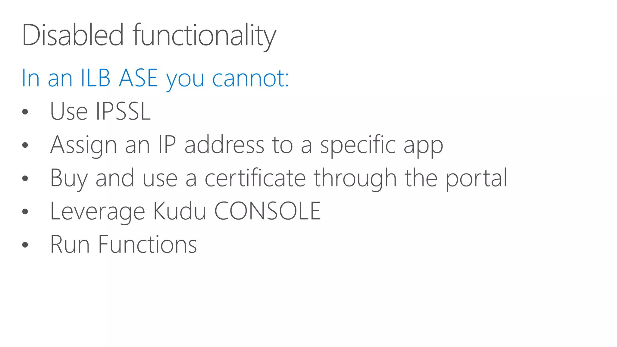 • Use IPSSL
• Assign an IP address to a specific app
• Buy and use a certificate through the portal
• Leverage Kudu CONSOLE
• Run Functions
 