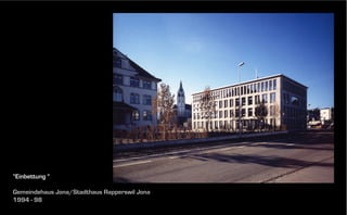 “Einbettung “
Gemeindehaus Jona/Stadthaus Rapperswil Jona
1994 - 98

 