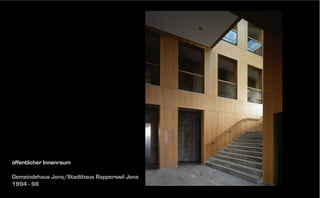 öffentlicher Innenraum
Gemeindehaus Jona/Stadthaus Rapperswil Jona
1994 - 98

 