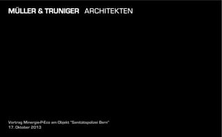 MÜLLER & TRUNIGER ARCHITEKTEN

Vortrag Minergie-P-Eco am Objekt “Sanitätspolizei Bern“
17. Oktober 2013

 