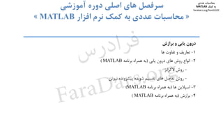 ‫درون‬‫ﻳﺎﺑﻲ‬‫و‬‫ﺑﺮازش‬
1-‫ﺗﻌﺎرﻳﻒ‬‫و‬‫ﺗﻔﺎوت‬‫ﻫﺎ‬
2-‫اﻧﻮاع‬‫روش‬‫ﻫﺎي‬‫درون‬‫ﻳﺎﺑﻲ‬)‫ﺑﻪ‬‫ﻫﻤﺮاه‬‫ﺑﺮﻧﺎﻣﻪ‬MATLAB(
-‫روش‬‫ﻻﮔﺮاﻧﮋ‬
-‫روش‬‫ﺗﻔﺎﺿﻞ‬‫ﻫﺎي‬‫ﺗﻘﺴﻴﻢ‬‫ﺷﻮﻧﺪه‬‫ﭘﻴﺸﺮوﻧﺪه‬‫ﻧﻴﻮﺗﻦ‬
3-‫اﺳﭙﻼﻳﻦ‬‫ﻫﺎ‬)‫ﺑﻪ‬‫ﻫﻤﺮاه‬‫ﺑﺮﻧﺎﻣﻪ‬MATLAB(
4-‫ﺑﺮازش‬)‫ﺑﻪ‬‫ﻫﻤﺮاه‬‫ﺑﺮﻧﺎﻣﻪ‬MATLAB(
‫دوم‬ ‫ﻓﺼﻞ‬ ‫ﺳﻮم‬ ‫ﻓﺼﻞ‬ ‫ﭼﻬﺎرم‬ ‫ﻓﺼﻞ‬ ‫ﭘﻨﺠﻢ‬ ‫ﻓﺼﻞ‬
‫اﺻﻠﻲ‬ ‫ﻫﺎي‬ ‫ﺳﺮﻓﺼﻞ‬‫آﻣﻮزﺷﻲ‬ ‫دوره‬
»‫اﻓﺰار‬ ‫ﻧﺮم‬ ‫ﻛﻤﻚ‬ ‫ﺑﻪ‬ ‫ﻋﺪدي‬ ‫ﻣﺤﺎﺳﺒﺎت‬MATLAB«
‫ﻣﺤﺎﺳﺒﺎت‬‫ﻋﺪدي‬
‫ﻛﻤﻚ‬ ‫ﺑﻪ‬MATLAB
faradars.org/fvmth102
‫س‬‫ر‬‫د‬‫ا‬‫ﺮ‬‫ﻓ‬
FaraDars.org
 