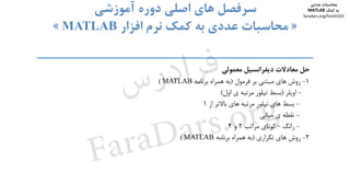 ‫ﺣﻞ‬‫ﻣﻌﺎدﻻت‬‫دﻳﻔﺮاﻧﺴﻴﻞ‬‫ﻣﻌﻤﻮﻟﻲ‬
1-‫روش‬‫ﻫﺎي‬‫ﻣﺒﺘﻨﻲ‬‫ﺑﺮ‬‫ﻓﺮﻣﻮل‬)‫ﺑﻪ‬‫ﻫﻤﺮاه‬‫ﺑﺮﻧﺎﻣﻪ‬MATLAB(
-‫اوﻳﻠﺮ‬)‫ﺑﺴﻂ‬‫ﺗﻴﻠﻮر‬‫ﻣﺮﺗﺒﻪ‬‫ي‬‫اول‬(
-‫ﺑﺴﻂ‬‫ﻫﺎي‬‫ﺗﻴﻠﻮر‬‫ﻣﺮﺗﺒﻪ‬‫ﻫﺎي‬‫ﺑﺎﻻﺗﺮ‬‫از‬1
-‫ﻧﻘﻄﻪ‬‫ي‬‫ﻣﻴﺎﻧﻲ‬
-‫راﻧﮓ‬–‫ﻛﻮﺗﺎي‬‫ﻣﺮاﺗﺐ‬2‫و‬4
2-‫روش‬‫ﻫﺎي‬‫ﺗﻜﺮاري‬)‫ﺑﻪ‬‫ﻫﻤﺮاه‬‫ﺑﺮﻧﺎﻣﻪ‬MATLAB(
‫دوم‬ ‫ﻓﺼﻞ‬ ‫ﺳﻮم‬ ‫ﻓﺼﻞ‬ ‫ﭼﻬﺎرم‬ ‫ﻓﺼﻞ‬ ‫ﭘﻨﺠﻢ‬ ‫ﻓﺼﻞ‬
‫اﺻﻠﻲ‬ ‫ﻫﺎي‬ ‫ﺳﺮﻓﺼﻞ‬‫آﻣﻮزﺷﻲ‬ ‫دوره‬
»‫اﻓﺰار‬ ‫ﻧﺮم‬ ‫ﻛﻤﻚ‬ ‫ﺑﻪ‬ ‫ﻋﺪدي‬ ‫ﻣﺤﺎﺳﺒﺎت‬MATLAB«
‫ﻣﺤﺎﺳﺒﺎت‬‫ﻋﺪدي‬
‫ﻛﻤﻚ‬ ‫ﺑﻪ‬MATLAB
faradars.org/fvmth102
‫س‬‫ر‬‫د‬‫ا‬‫ﺮ‬‫ﻓ‬
FaraDars.org
 