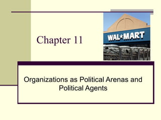 Chapter 11
Organizations as Political Arenas and
Political Agents
 