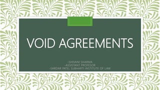 VOID AGREEMENTS
-SHIVANI SHARMA
-ASSISTANT PROFESOR
-SARDAR PATEL SUBHARTI INSTITUTE OF LAW
 