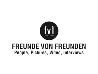 fv f
               fvonf.com




FREUNDE VON FREUNDEN
People, Pictures, Video, Interviews
 