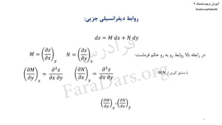 ‫ترمودینامیک‬ ‫آموزش‬۲
faradars.org/fvphy106
‫جزیی‬ ‫دیفرانسیلی‬ ‫روابط‬:
𝑑𝑧 = 𝑀 𝑑𝑥 + 𝑁 𝑑𝑦
𝑀 =
𝜕𝑧
𝜕𝑥 𝑦
𝑁 =
𝜕𝑧
𝜕𝑦 𝑥
𝜕𝑀
𝜕𝑦 𝑥
=
𝜕2 𝑧
𝜕𝑥 𝜕𝑦
𝜕𝑁
𝜕𝑥 𝑦
=
𝜕2 𝑧
𝜕𝑥 𝜕𝑦
𝜕𝑀
𝜕𝑦 𝑥
=
𝜕𝑁
𝜕𝑥 𝑦
‫فرماست‬ ‫حکم‬ ‫رو‬ ‫به‬ ‫رو‬ ‫روابط‬ ‫باال‬ ‫رابطه‬ ‫در‬:
‫از‬ ‫گیری‬ ‫مشتق‬ ‫با‬: M,N
5
‫س‬‫ر‬‫د‬‫ا‬‫ﺮ‬‫ﻓ‬
FaraDars.org
 