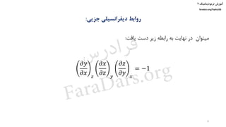 ‫ترمودینامیک‬ ‫آموزش‬۲
faradars.org/fvphy106
‫جزیی‬ ‫دیفرانسیلی‬ ‫روابط‬:
‫میتوان‬‫یافت‬ ‫دست‬ ‫زیر‬ ‫رابطه‬ ‫به‬ ‫نهایت‬ ‫در‬:
𝜕𝑦
𝜕𝑥 𝑧
𝜕𝑥
𝜕𝑧 𝑦
𝜕𝑧
𝜕𝑦 𝑥
= −1
6
‫س‬‫ر‬‫د‬‫ا‬‫ﺮ‬‫ﻓ‬
FaraDars.org
 