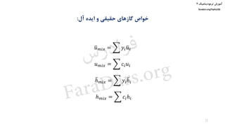 ‫ترمودینامیک‬ ‫آموزش‬۲
faradars.org/fvphy106
‫آل‬ ‫ایده‬ ‫و‬ ‫حقیقی‬ ‫گازهای‬ ‫خواص‬:
ത𝑢 𝑚𝑖𝑥 = ෍ 𝑦𝑖 ത𝑢𝑖
𝑢 𝑚𝑖𝑥 = ෍ 𝑐𝑖 𝑢𝑖
തℎ 𝑚𝑖𝑥 = ෍ 𝑦𝑖
തℎ𝑖
ℎ 𝑚𝑖𝑥 = ෍ 𝑐𝑖ℎ𝑖
12
‫س‬‫ر‬‫د‬‫ا‬‫ﺮ‬‫ﻓ‬
FaraDars.org
 