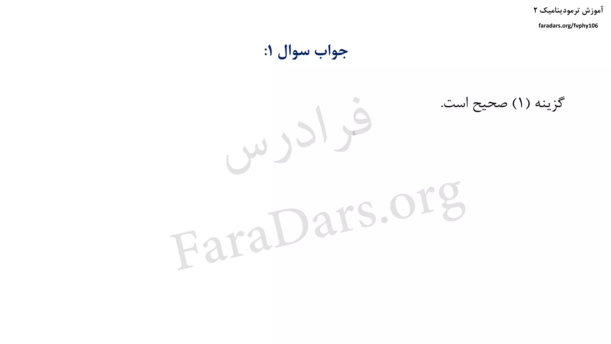 ‫ترمودینامیک‬ ‫آموزش‬۲
faradars.org/fvphy106
‫سوال‬ ‫جواب‬1:
‫گزینه‬(1)‫است‬ ‫صحیح‬.
‫س‬‫ر‬‫د‬‫ا‬‫ﺮ‬‫ﻓ‬
FaraDars.org
 