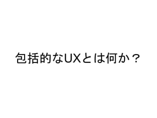 包括的なUXとは何か？
 