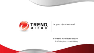 Is your cloud secure?




Frederik Van Roosendael
 PSE Belgium – Luxembourg
 