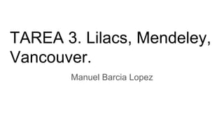 TAREA 3. Lilacs, Mendeley,
Vancouver.
Manuel Barcia Lopez
 