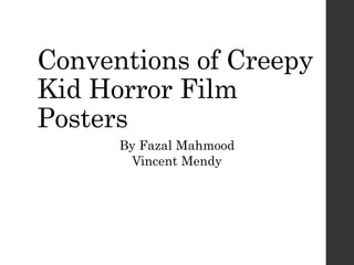 Conventions of Creepy
Kid Horror Film
Posters
By Fazal Mahmood
Vincent Mendy
 