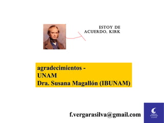 Estoy dE
acuErdo, kirk
agradecimientos -agradecimientos -
UNAMUNAM
Dra. Susana Magallón (IBUNAM)Dra. Susana Magallón (IBUNAM)
f.vergarasilva@gmail.comf.vergarasilva@gmail.com
 