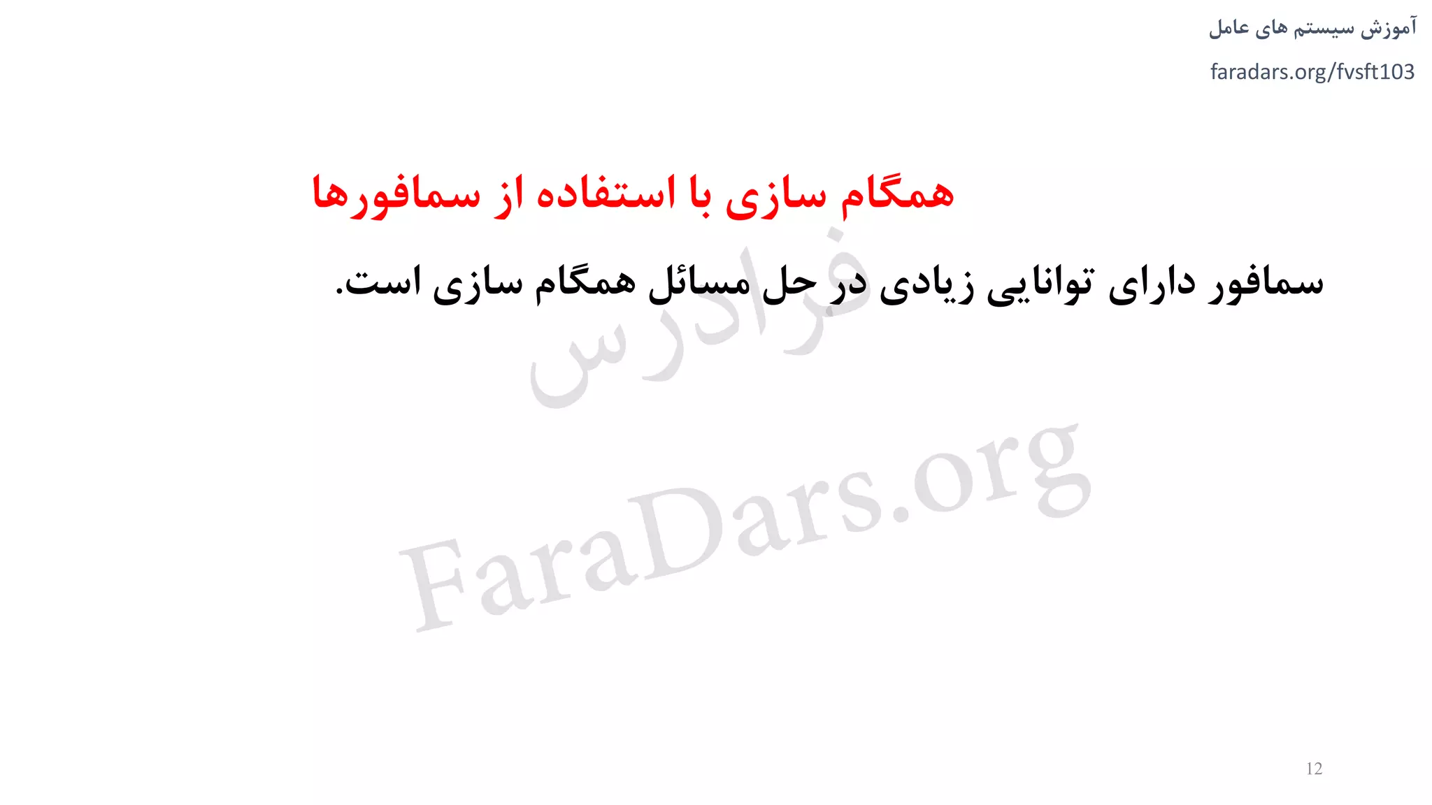 ‫های‬ ‫سیستم‬ ‫آموزش‬‫عامل‬
faradars.org/fvsft103
‫سمافورها‬ ‫از‬ ‫استفاده‬ ‫با‬ ‫سازی‬ ‫همگام‬
‫سمافور‬‫دارای‬‫توانايی‬‫زيادی‬‫در‬‫حل‬‫مسائل‬‫همگام‬‫سازی‬‫است‬.
12
‫س‬‫ر‬‫د‬‫ا‬‫ﺮ‬‫ﻓ‬
FaraDars.org
 
