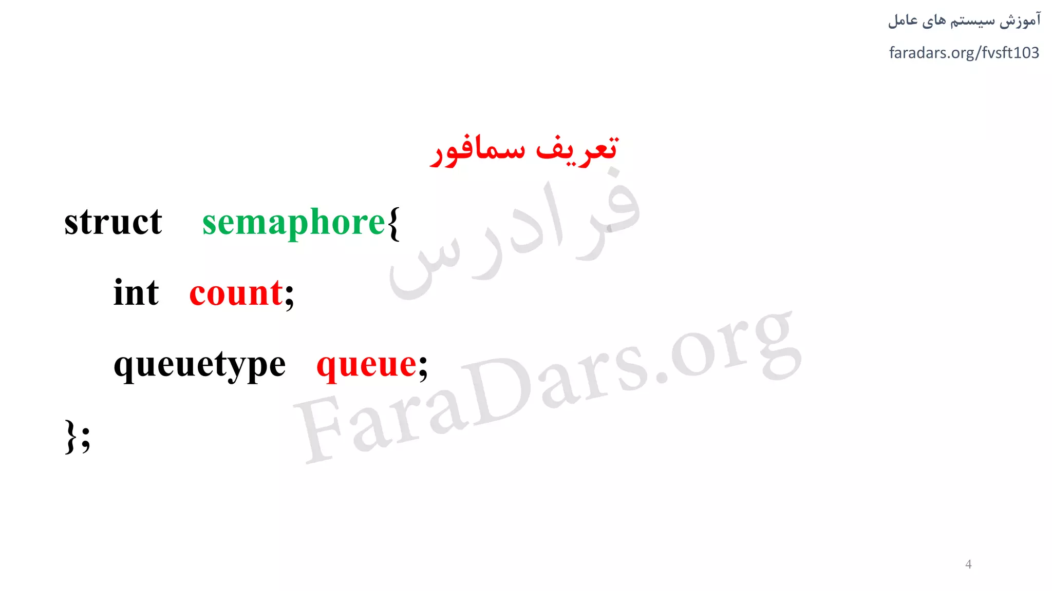 ‫های‬ ‫سیستم‬ ‫آموزش‬‫عامل‬
faradars.org/fvsft103
‫سمافور‬ ‫تعريف‬
struct semaphore{
int count;
queuetype queue;
};
4
‫س‬‫ر‬‫د‬‫ا‬‫ﺮ‬‫ﻓ‬
FaraDars.org
 