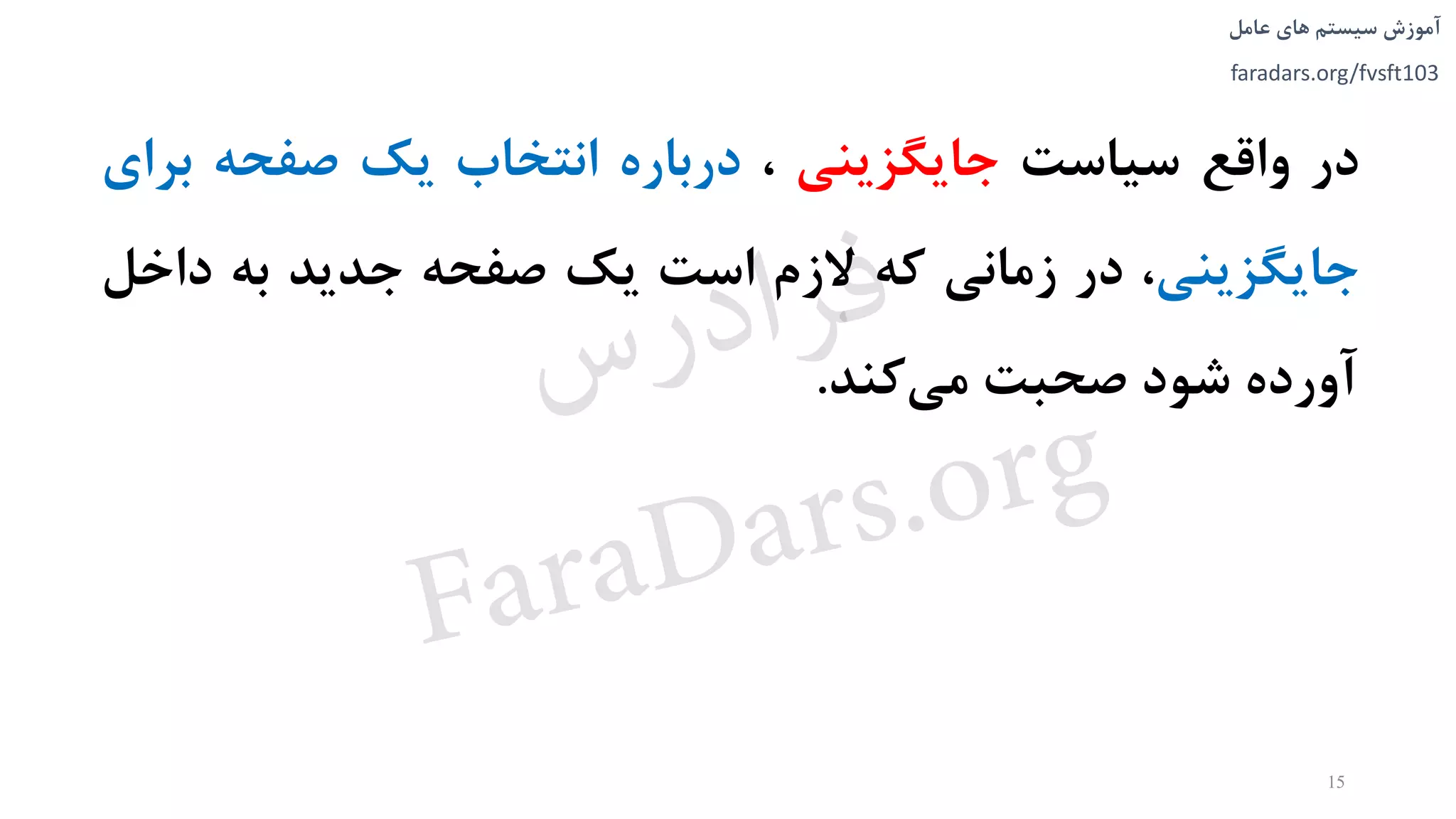 ‫های‬ ‫سیستم‬ ‫آموزش‬‫عامل‬
faradars.org/fvsft103
‫در‬‫واقع‬‫سیاست‬‫جایگزینی‬،‫درباره‬‫انتخاب‬‫یک‬‫صفحه‬‫ب‬‫رای‬
‫جایگزینی‬،‫در‬‫زمانی‬‫که‬‫الزم‬‫است‬‫یک‬‫صفحه‬‫جدید‬‫به‬‫داخ‬‫ل‬
‫آورده‬‫شود‬‫صحبت‬‫کند‬‫می‬.
15
‫س‬‫ر‬‫د‬‫ا‬‫ﺮ‬‫ﻓ‬
FaraDars.org
 