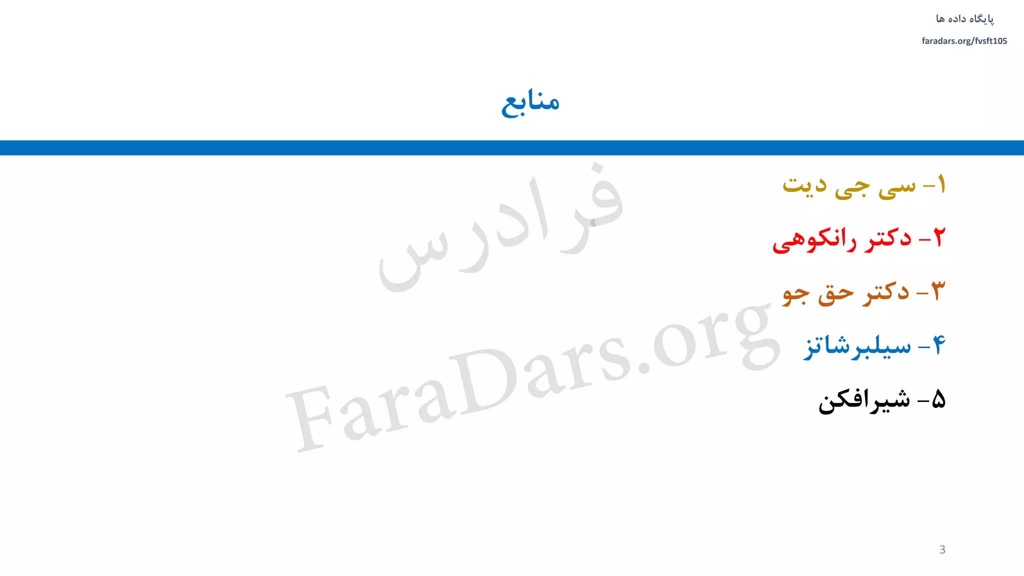 ‫داده‬ ‫پایگاه‬‫ها‬
faradars.org/fvsft105
1-‫سی‬‫جی‬‫دیت‬
2-‫دکتر‬‫رانکوهی‬
3-‫دکتر‬‫حق‬‫جو‬
4-‫سیلبرشاتز‬
5-‫شیرافکن‬
3
‫منابع‬
‫س‬‫ر‬‫د‬‫ا‬‫ﺮ‬‫ﻓ‬
FaraDars.org
 