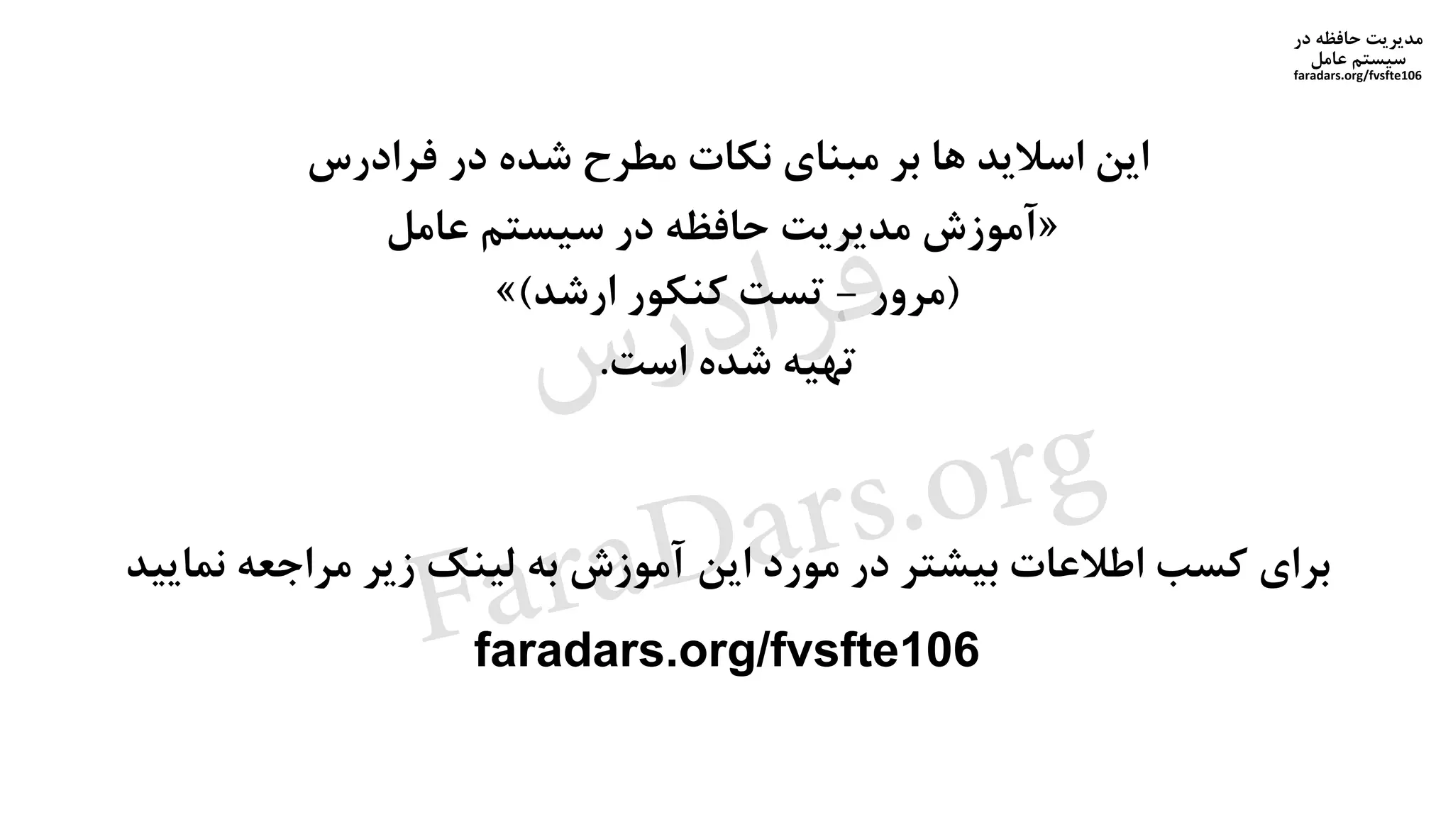 ‫در‬ ‫حافظه‬ ‫مدیریت‬
‫سیستم‬‫عامل‬
faradars.org/fvsfte106
‫فرادرس‬ ‫در‬ ‫شده‬ ‫مطرح‬ ‫نکات‬ ‫مبنای‬ ‫بر‬ ‫ها‬ ‫اسالید‬ ‫این‬
«‫عامل‬ ‫سیستم‬ ‫در‬ ‫حافظه‬ ‫مدیریت‬ ‫آموزش‬
(‫مرور‬-‫ارشد‬ ‫کنکور‬ ‫تست‬)»
‫است‬ ‫شده‬ ‫تهیه‬.
‫نمای‬ ‫مراجعه‬ ‫زیر‬ ‫لینک‬ ‫به‬ ‫آموزش‬ ‫این‬ ‫مورد‬ ‫در‬ ‫بیشتر‬ ‫اطالعات‬ ‫کسب‬ ‫برای‬‫ید‬
faradars.org/fvsfte106
‫در‬ ‫حافظه‬ ‫مدیریت‬
‫سیستم‬‫عامل‬
faradars.org/fvsfte106
‫س‬‫ر‬‫د‬‫ا‬‫ﺮ‬‫ﻓ‬
FaraDars.org
 