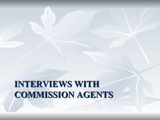 INTERVIEWS WITH
COMMISSION AGENTS
 