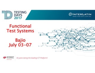 Functional
Test Systems
Bajio
July 03-07
 