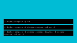 $ docker-compose up -d
$ docker-compose -f docker-compose.yml up -d
$ docker-compose -f docker-compose.dev.yml -f docker-
compose.yml up -d
 