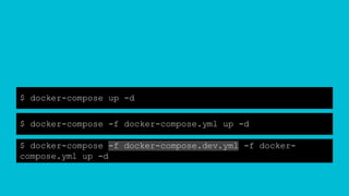 $ docker-compose up -d
$ docker-compose -f docker-compose.yml up -d
$ docker-compose -f docker-compose.dev.yml -f docker-
compose.yml up -d
 