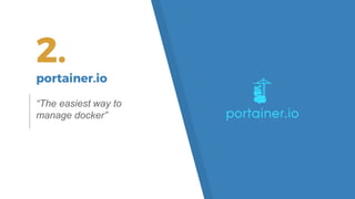 2.
portainer.io
“The easiest way to
manage docker”
 