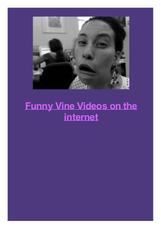 Funny Vine Videos on the
internet
 