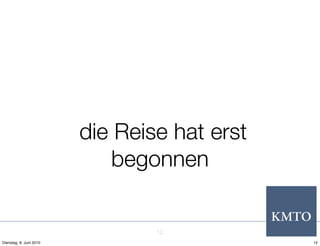 die Reise hat erst
                            begonnen


                                 12
Dienstag, 8. Juni 2010                        12
 