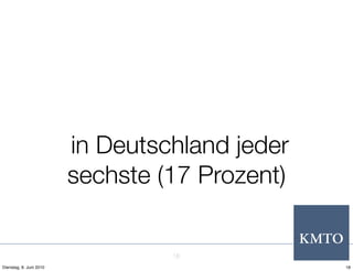 in Deutschland jeder
                         sechste (17 Prozent)


                                  18
Dienstag, 8. Juni 2010                          18
 